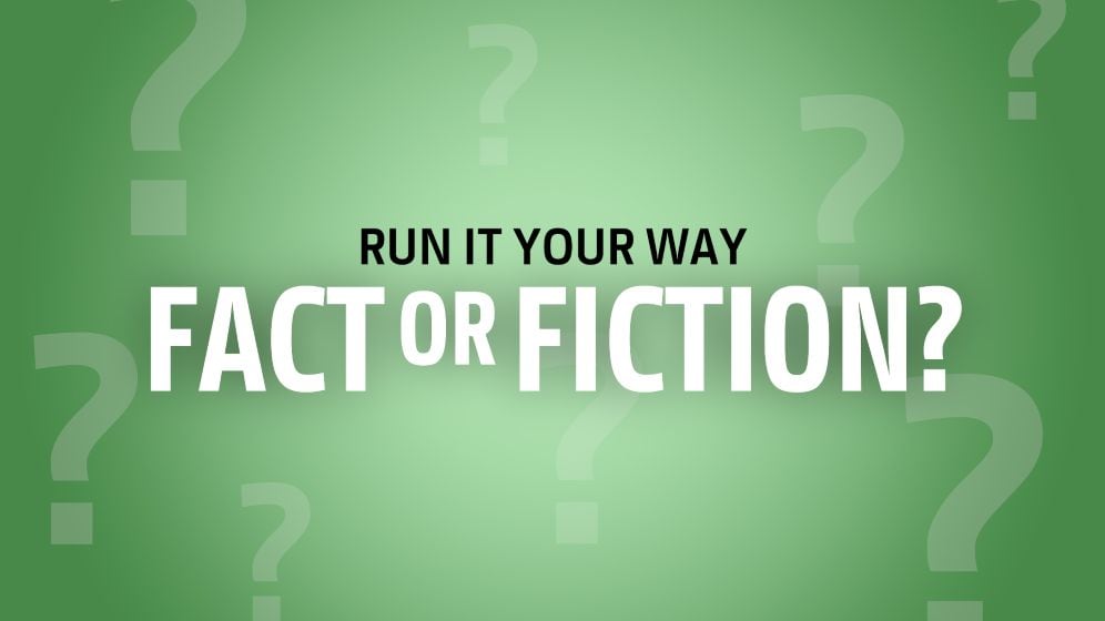 run it your way: fact or fiction