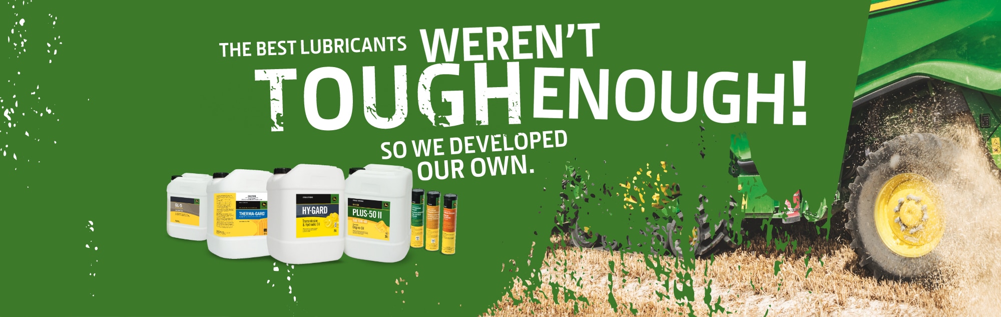 John Deere Lubricants - the best lubricants weren't tough enough! So we developed our own